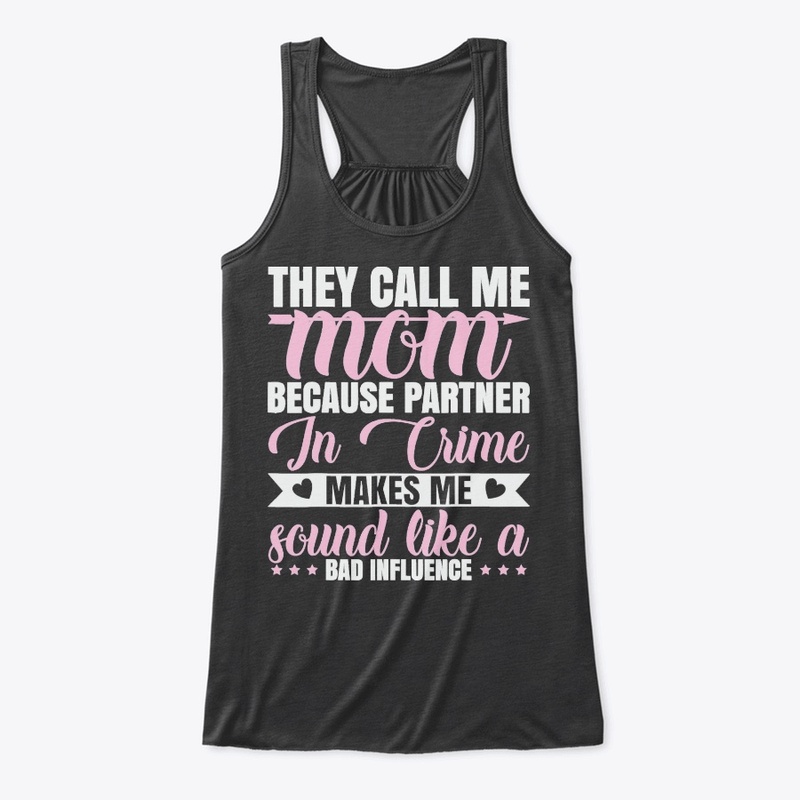 THEY CALL ME MOM BECAUSE PARTNER IN CRIM