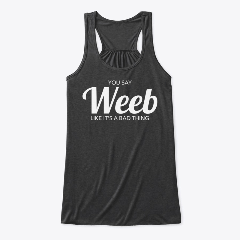 You Say Weeb Like It's A bad Thing