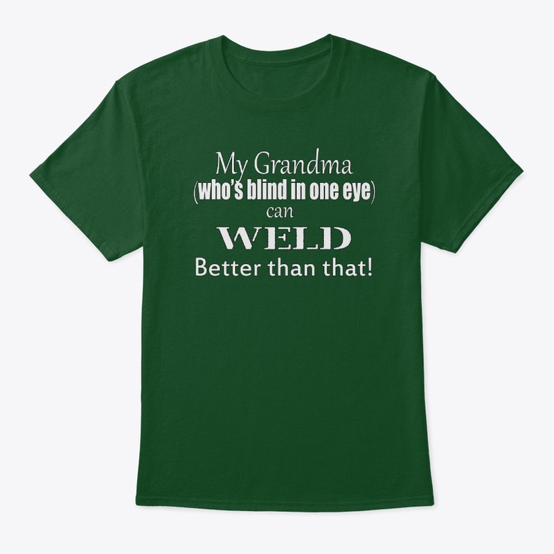 My Grandma can weld better shirt