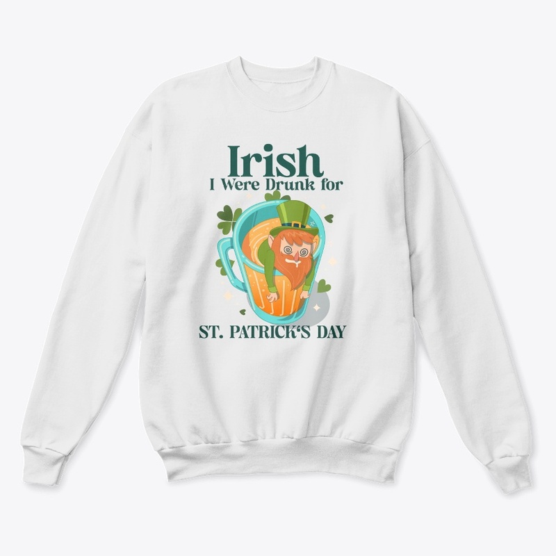Irish I Were Drunk for St. Patrick's Day