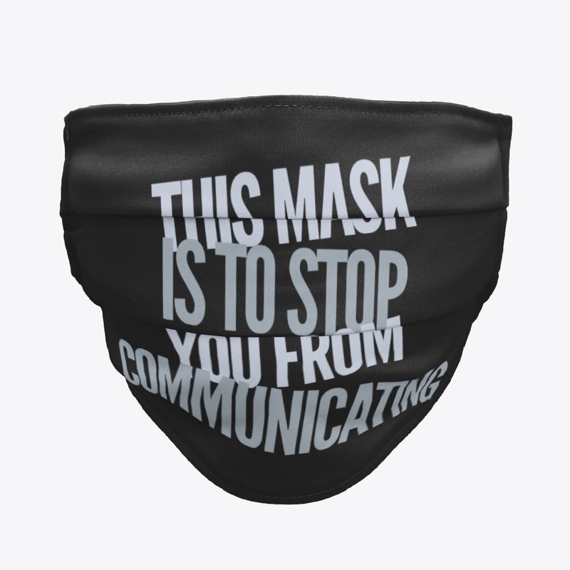 This mask is to stop you