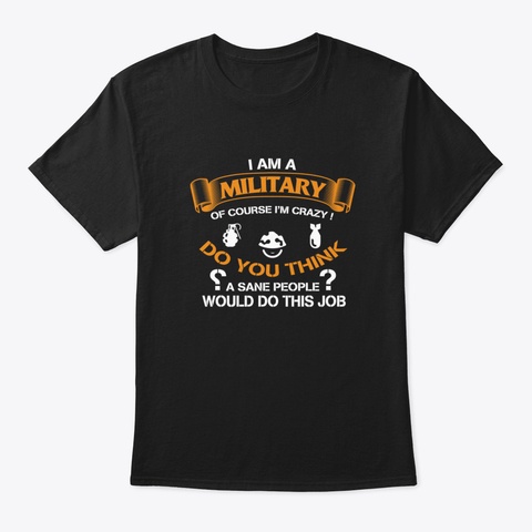 I Am A Military Of Coursse I'm Crazy Black T-Shirt Front
