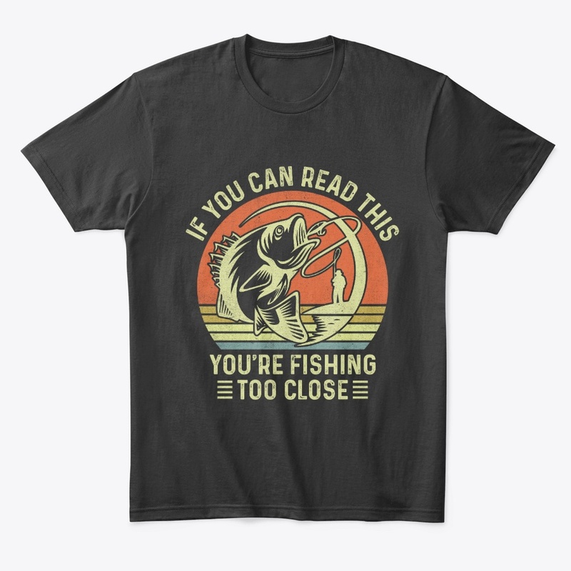 If You Can Read This Fishing Too Close