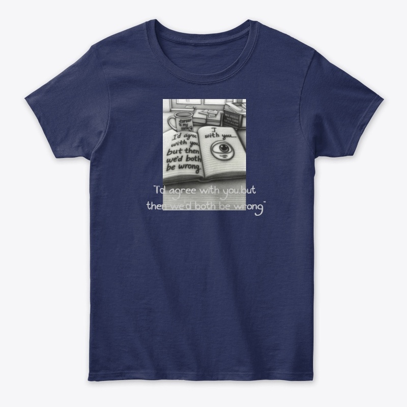 The "We'd Both Be Wrong" T-shirt,