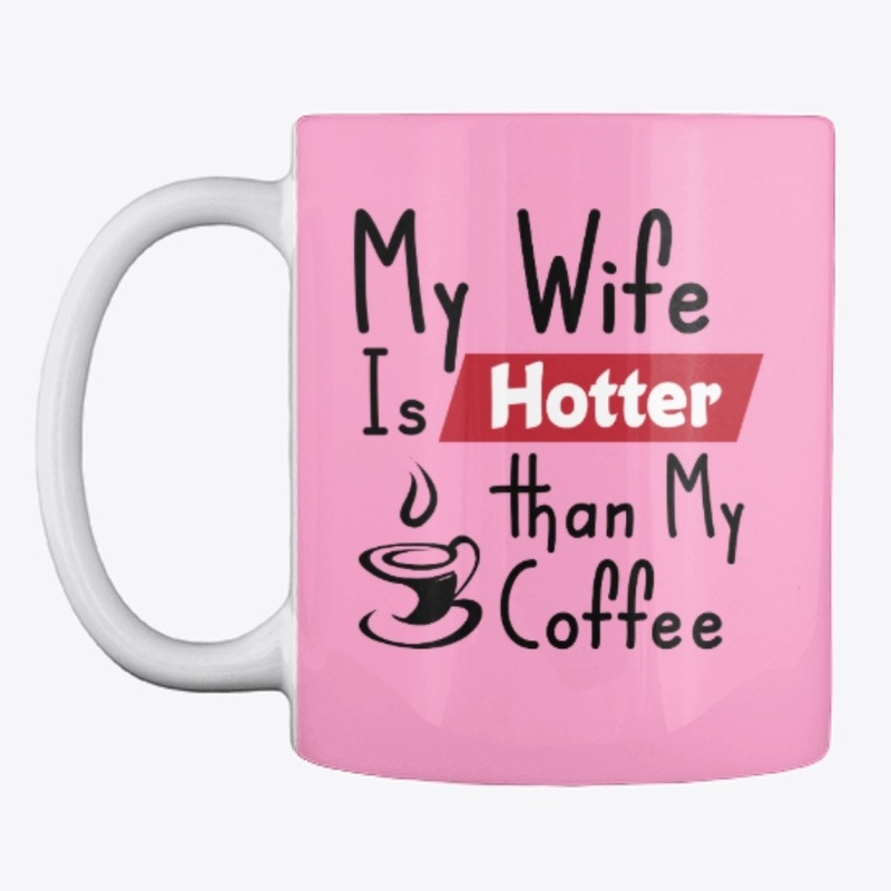 My Wife Is Hotter Than My Coffee