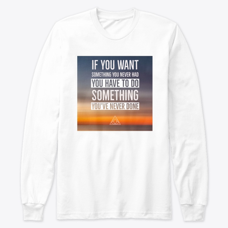 If You Want Something You Never Had....