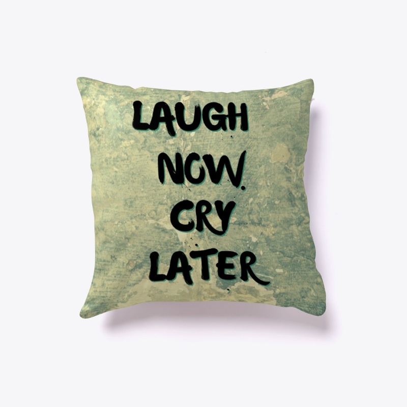 LAUGH NOW CRY LATER QUOTE