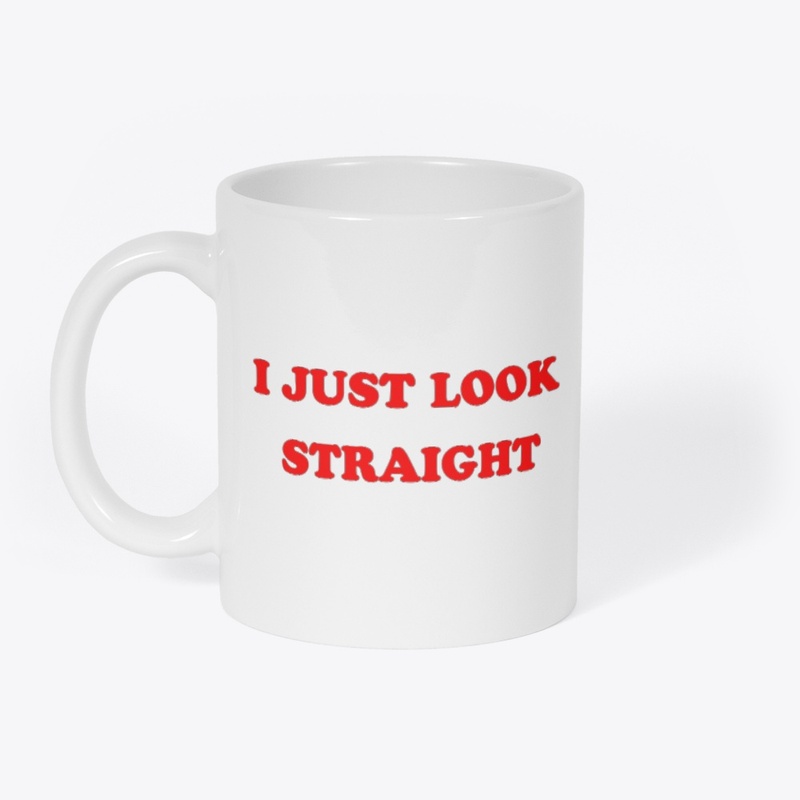 I just look straight