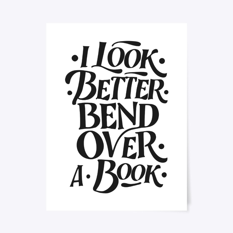 i look better bent over a book