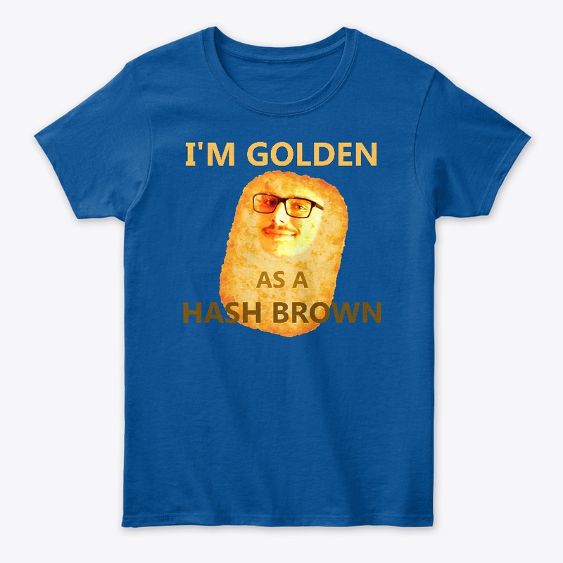 I'm Golden As A Hash Brown!!