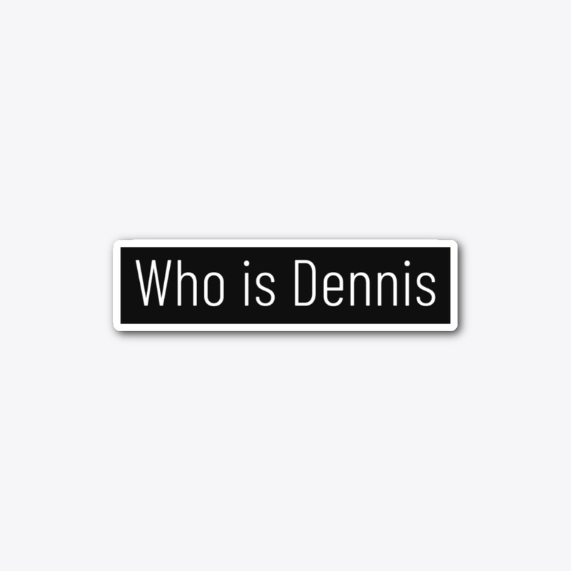 Who is Dennis