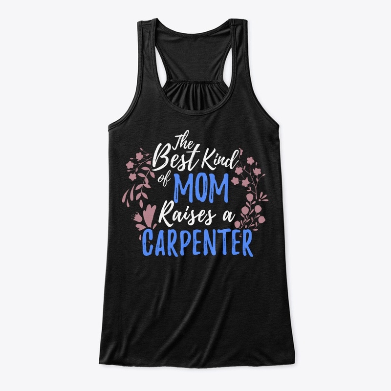 The Best Kind Of Mom Raises A Carpenter