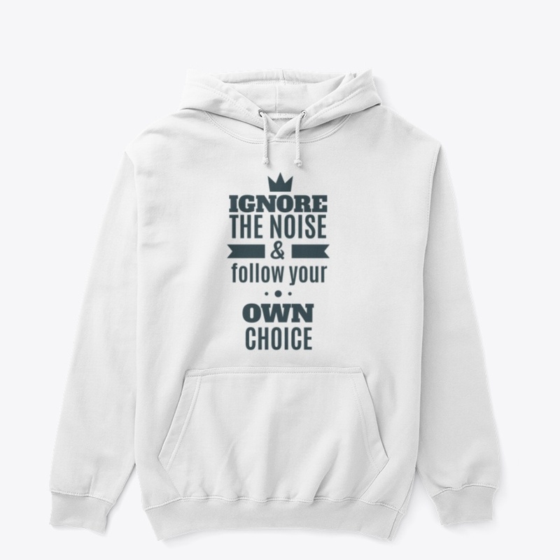 Ignore The Noise& Follow Your Own Choice