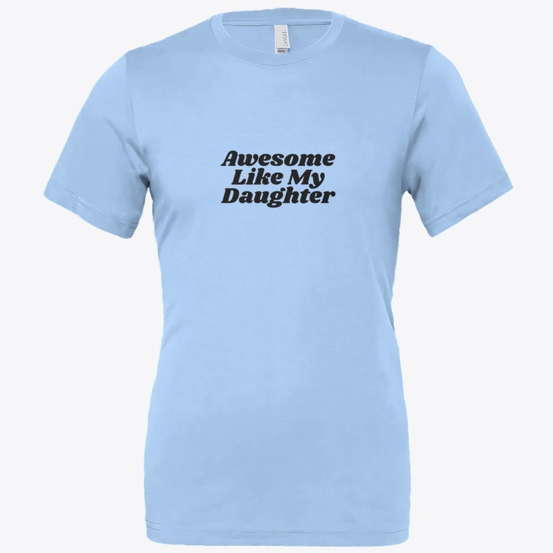 T shrit Awesome Like My Daughter |