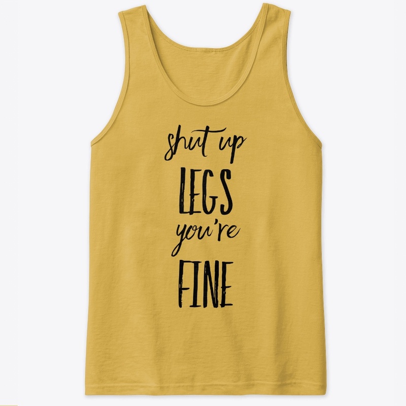 Shut Up Legs You're Fine