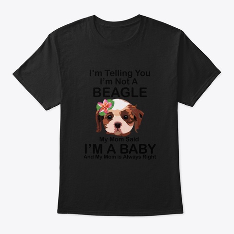 I Am Telling You I Am Not A Beagle My Mo Black T-Shirt Front