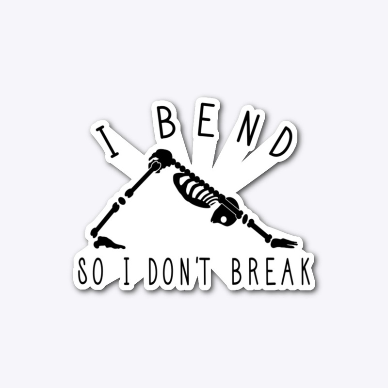 I Bend so  I don't Break