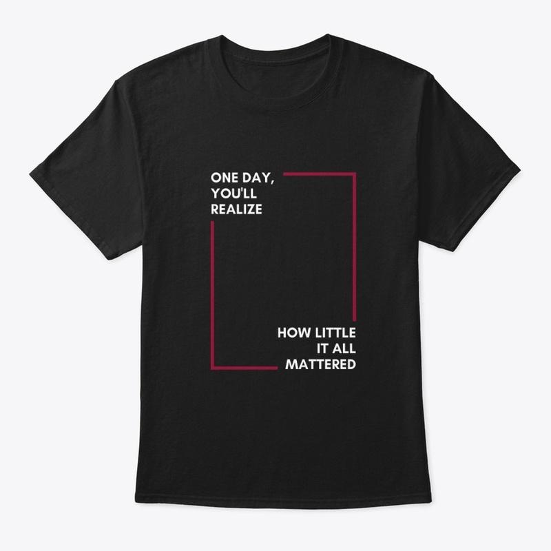 One Day You'll Realize T-Shirt
