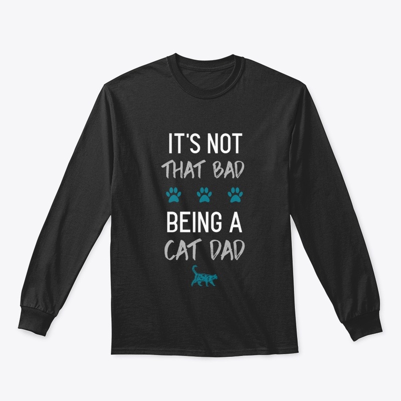 Not That Bad Being a Cat Dad | Cat Tee