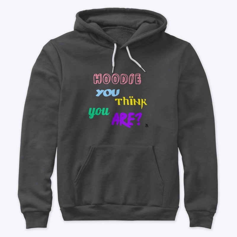 Hoodie You Think You Are? by POGI