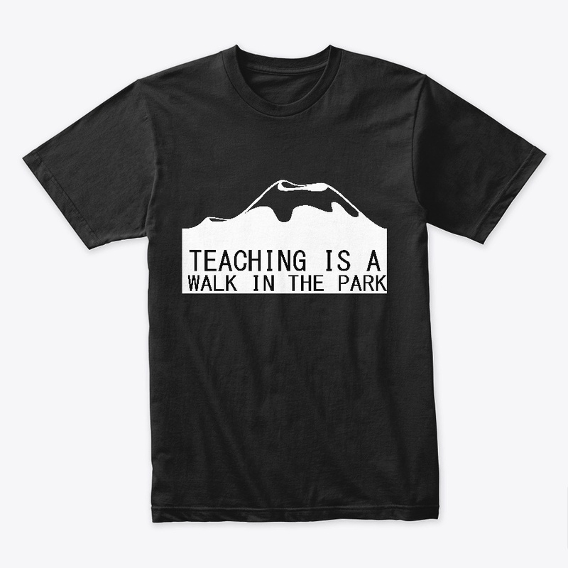 TEACHING IS A WALK IN THE PARK T SHIRT