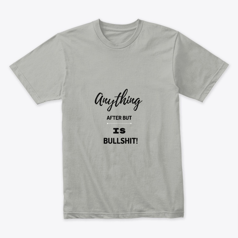 ANYTHING AFTER BUT IS BULLSHIT