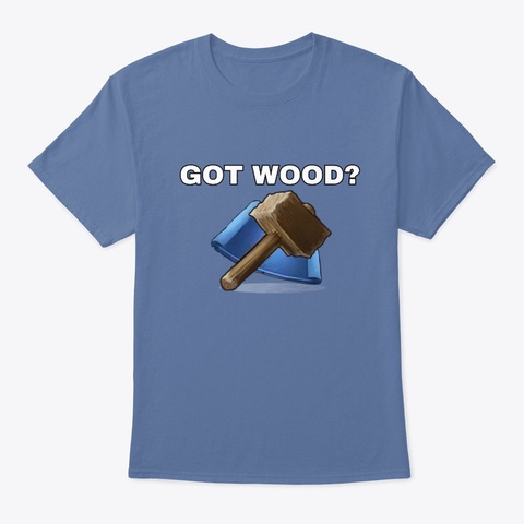 Got Wood? Denim Blue T-Shirt Front