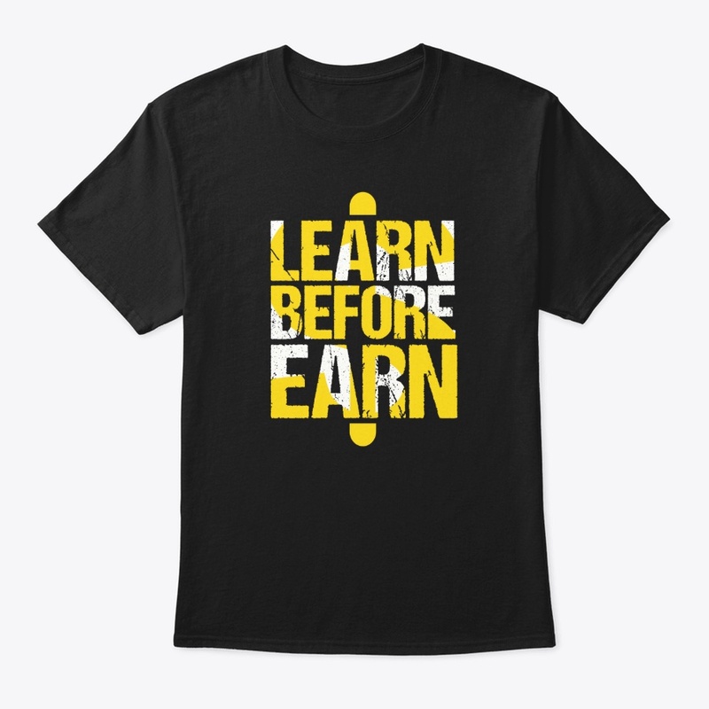 Learn Before Earn  T-Shirt