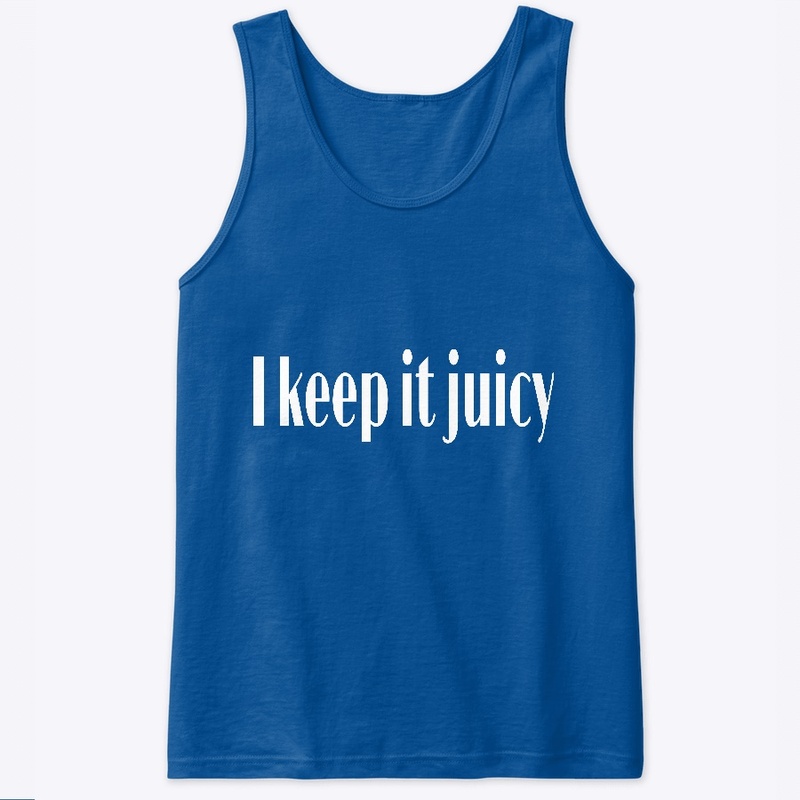 i keep it juicy