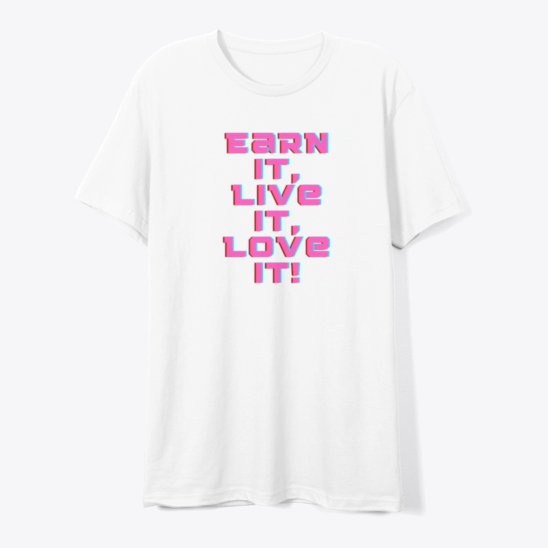Earn It, Live It, Love It! T-Shirt Desig