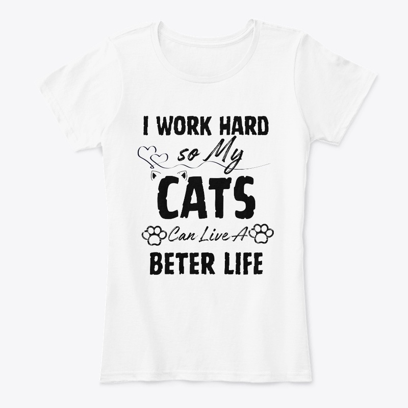 I Work Hard so My Cats Can Live a Bette