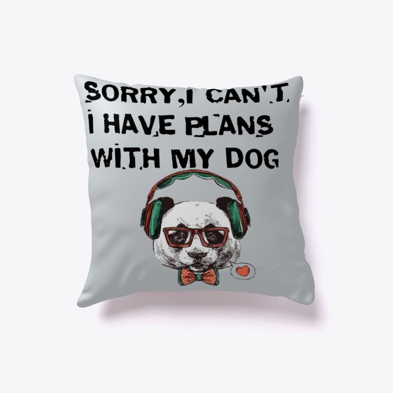 SORRY I CAN'T I HAVE PLANS WITH MY DOG