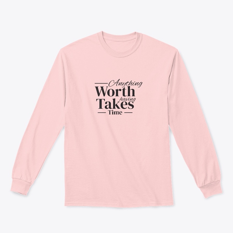 Anything worth takes time T-Shirt