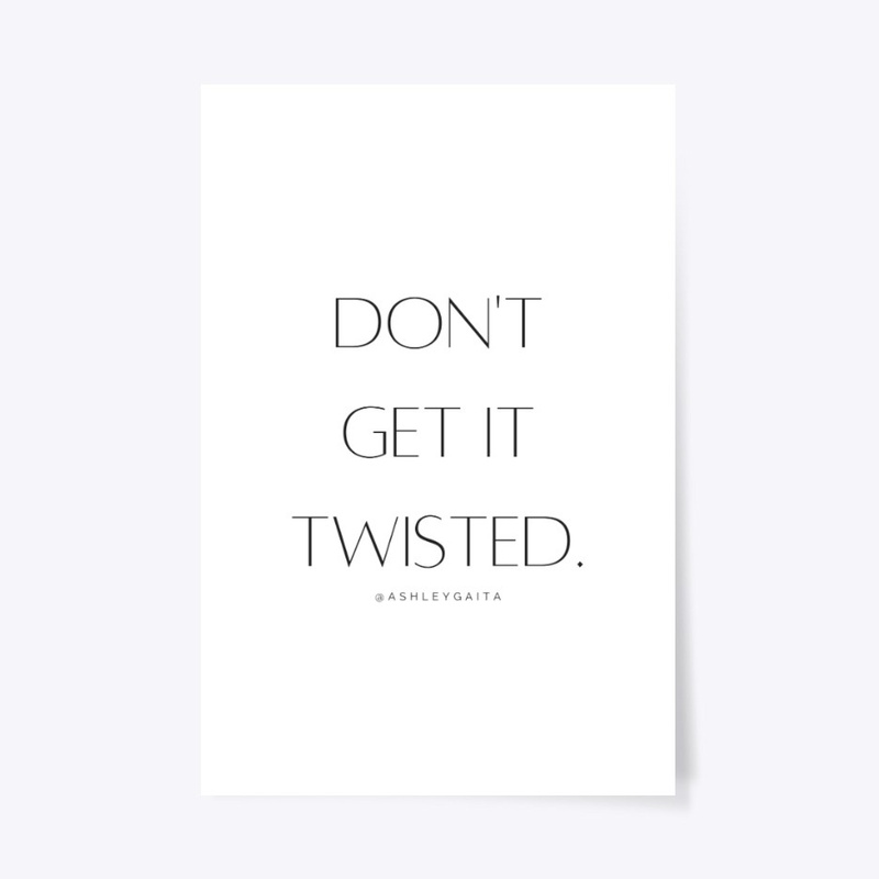 DON'T GET IT TWISTED!