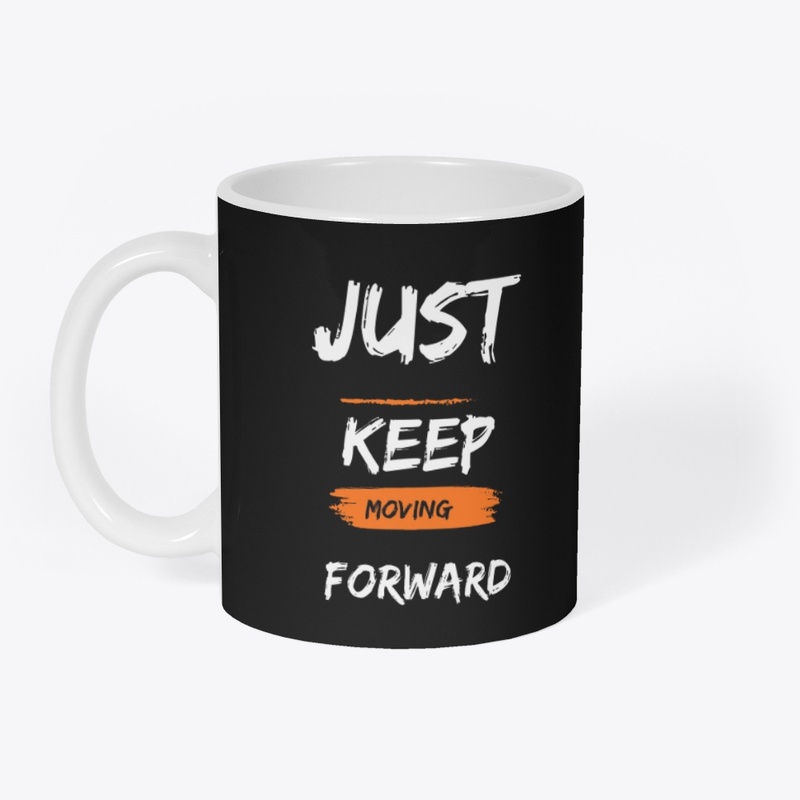 JUST KEEP MOVING FORWARD