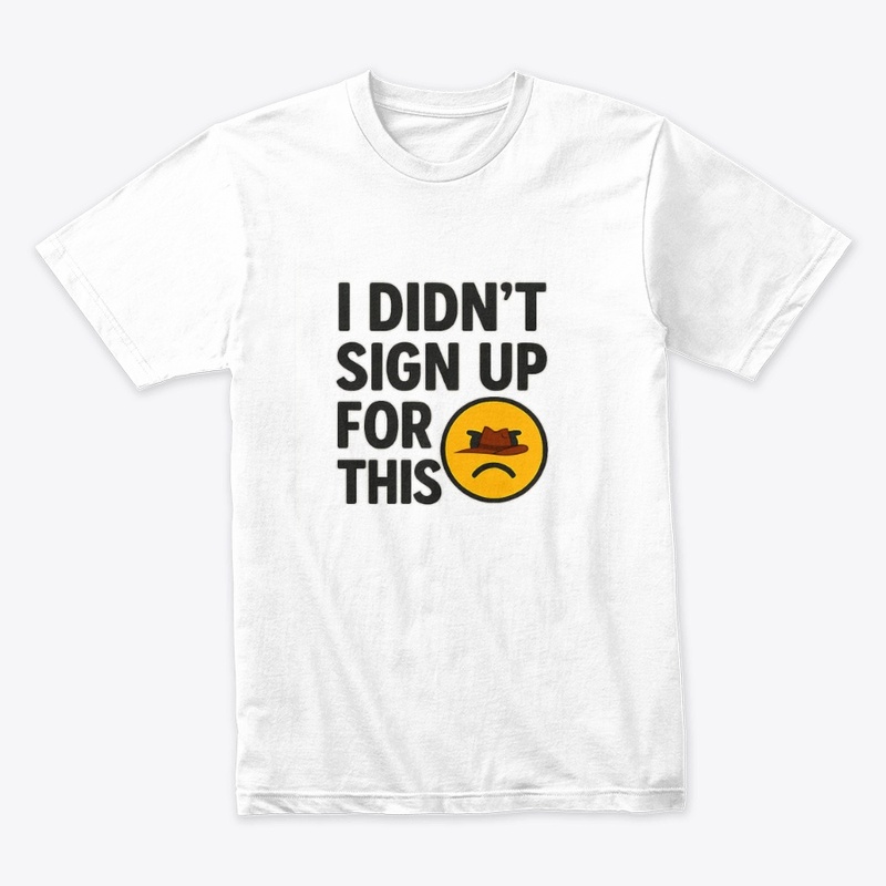 I Didn’t Sign Up For This – Funny