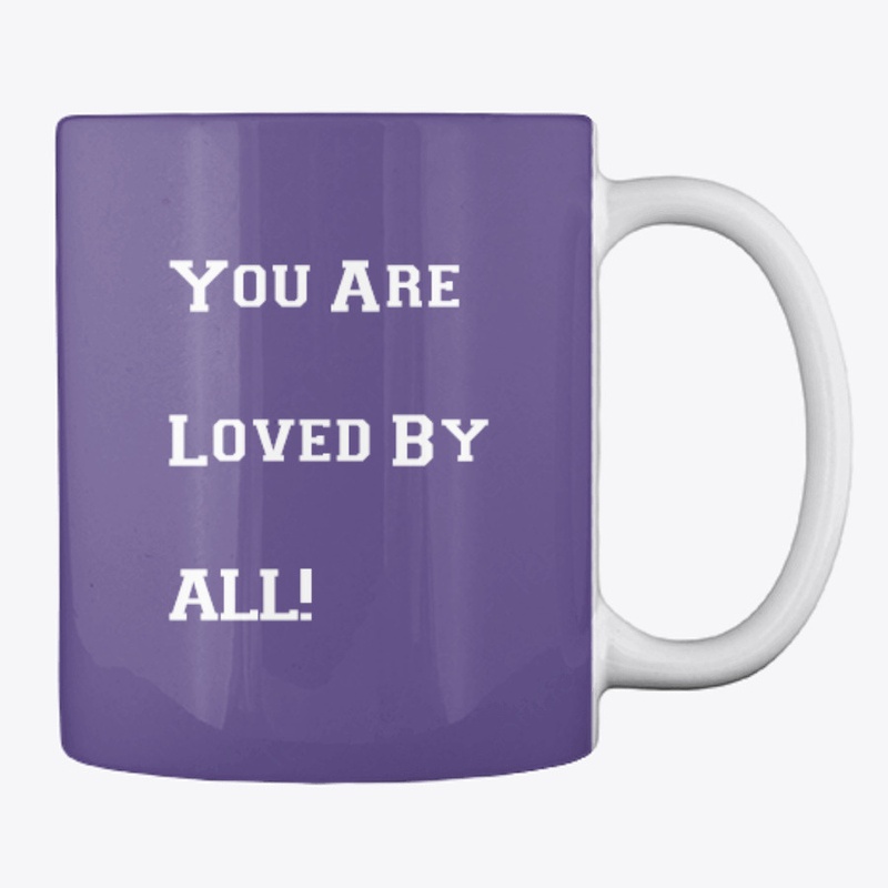 You Are Loved By ALL!