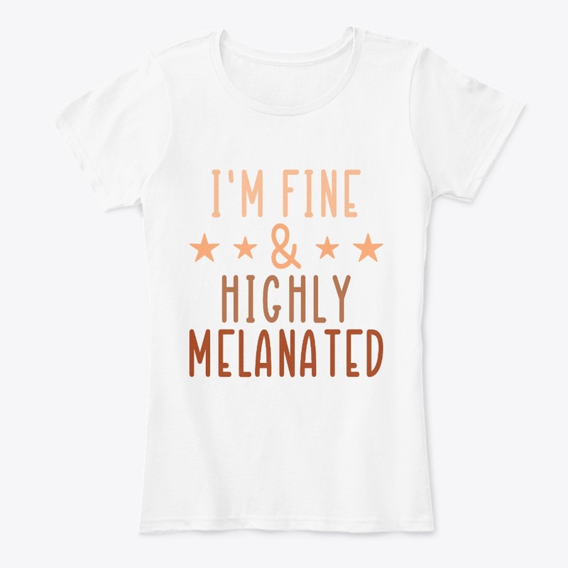 I'm Fine and Highly Melanated!