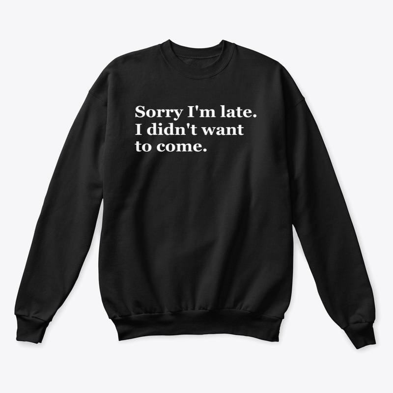 Sorry I'm late. I didn't want to come.