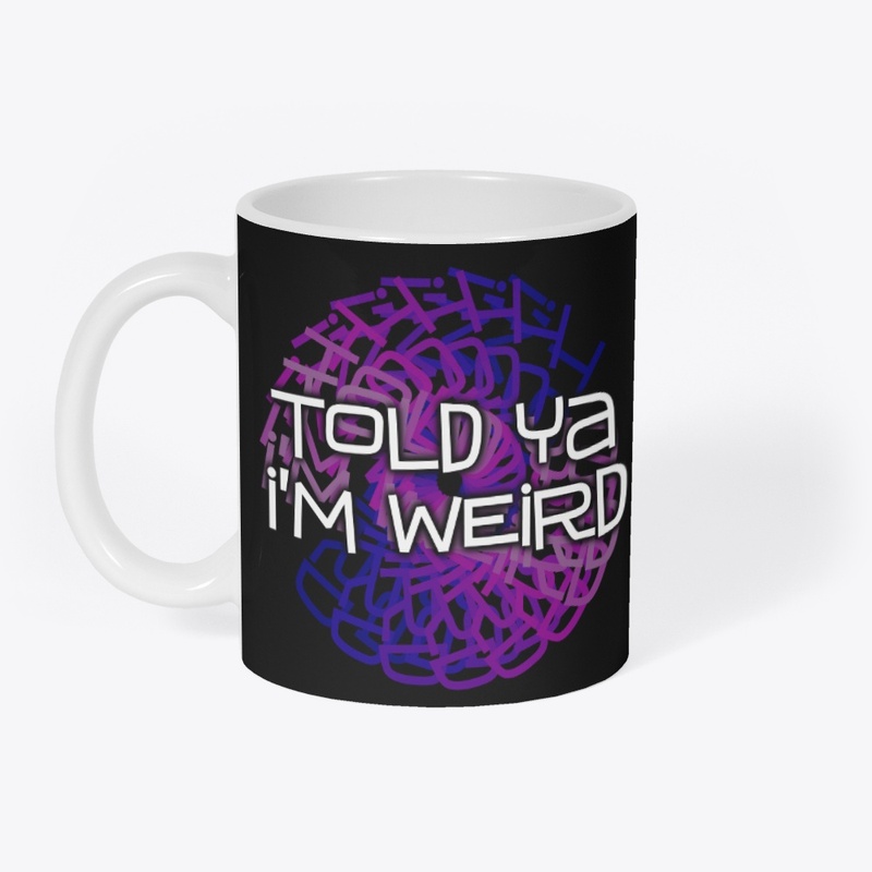 Told Ya I'm Weird