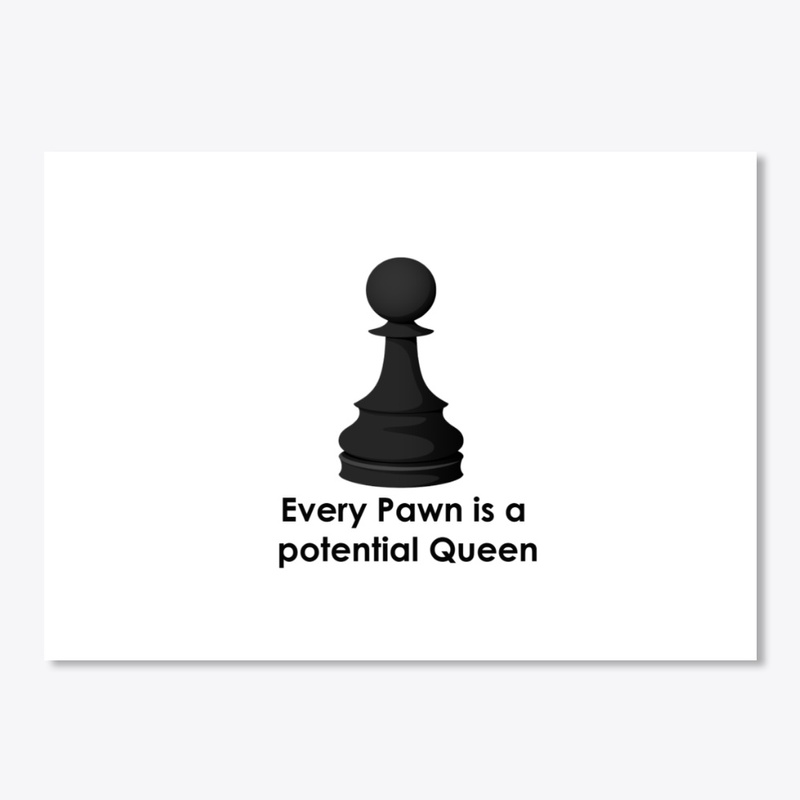 Every Pawn is a potential Queen