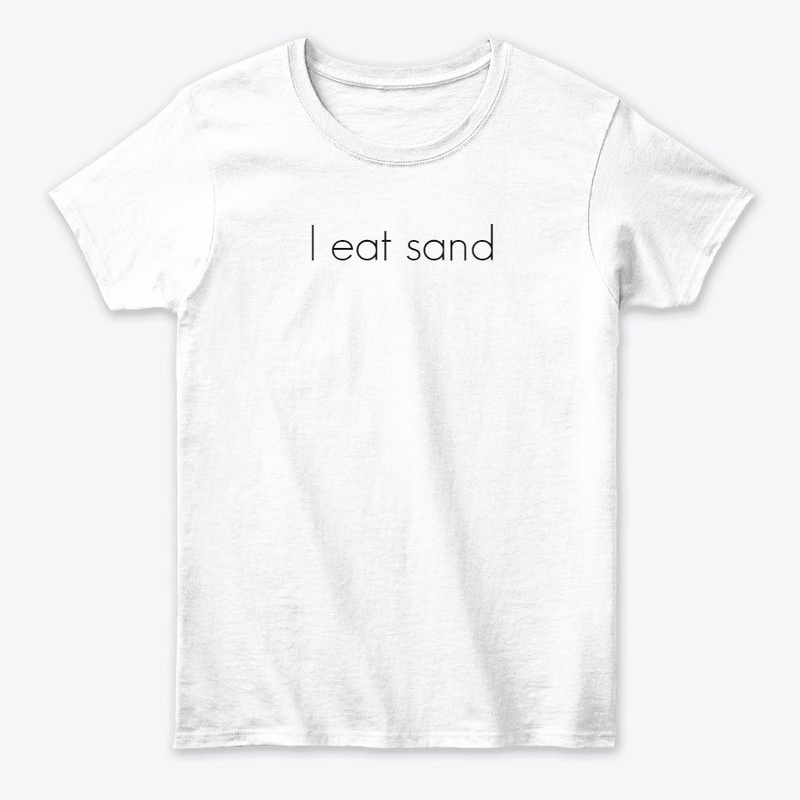 I eat sand