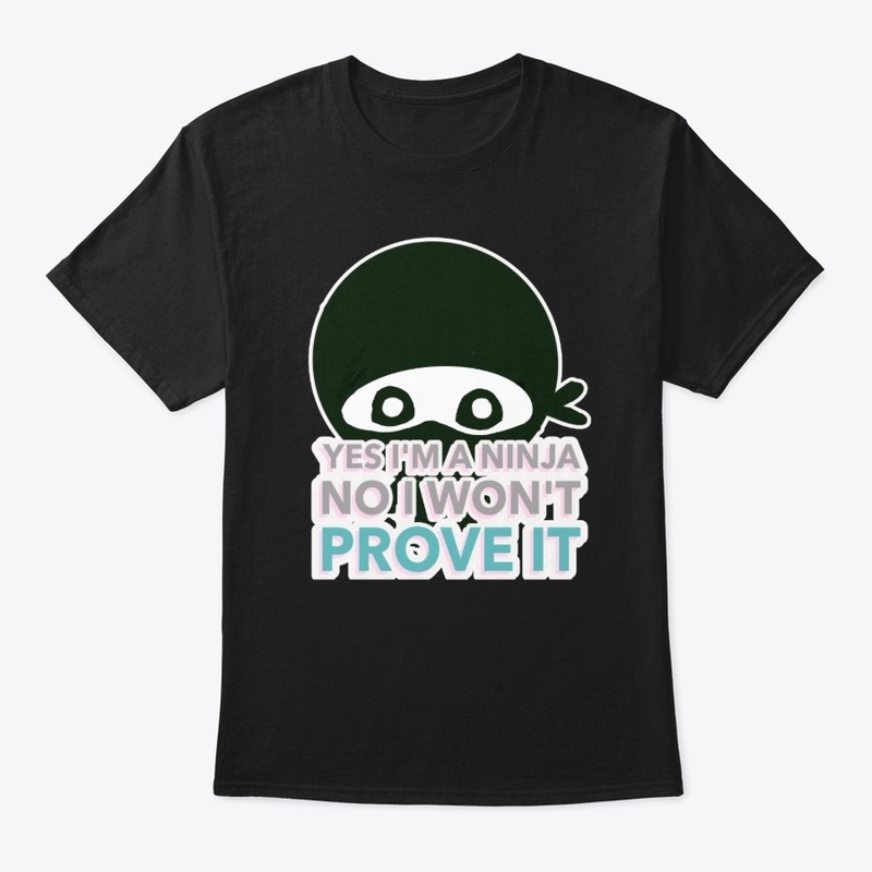 YES I'M A NINJA , NO I WON'T PROVE IT 