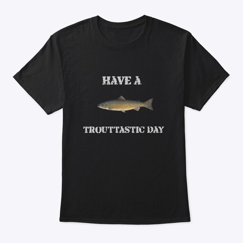Have A TroutTastic Day (Shirt)