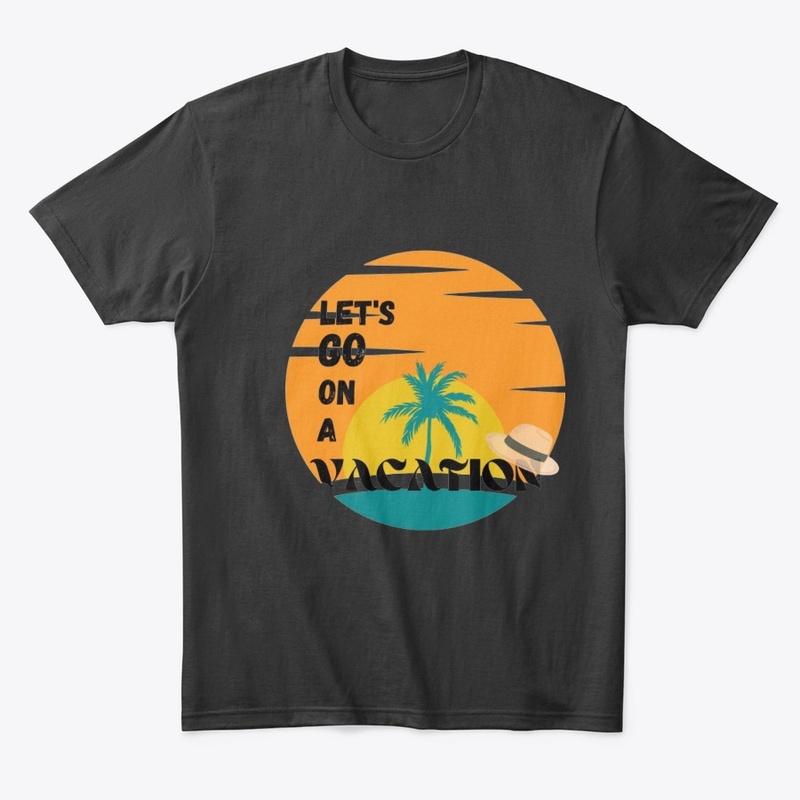 Let's GO On A Vacation. 