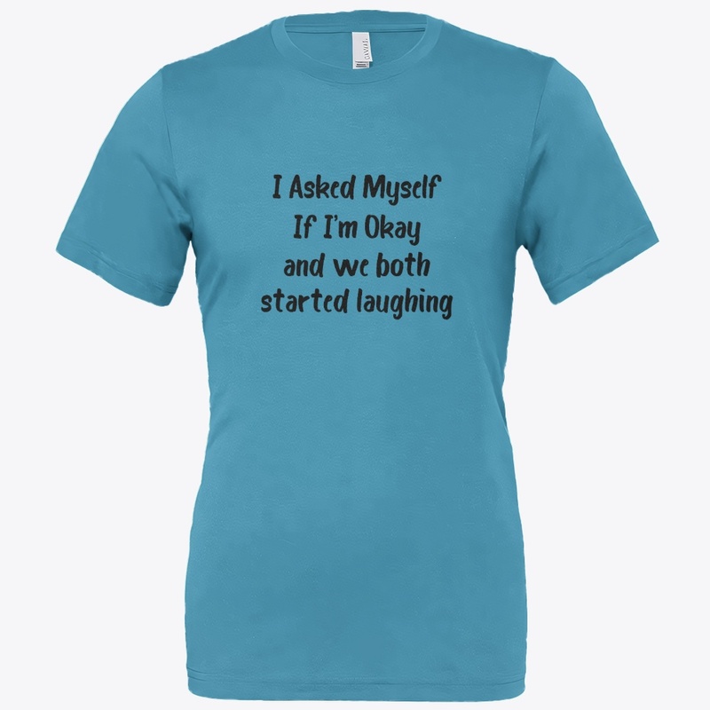 T shirt ,I Asked Myself If I’m Okay