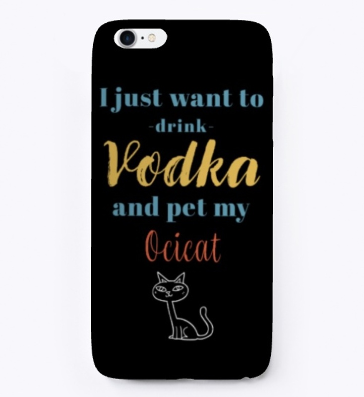 Drink Vodka and Pet My Ocicat Cat