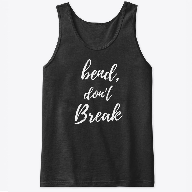 Bend, Don't Break