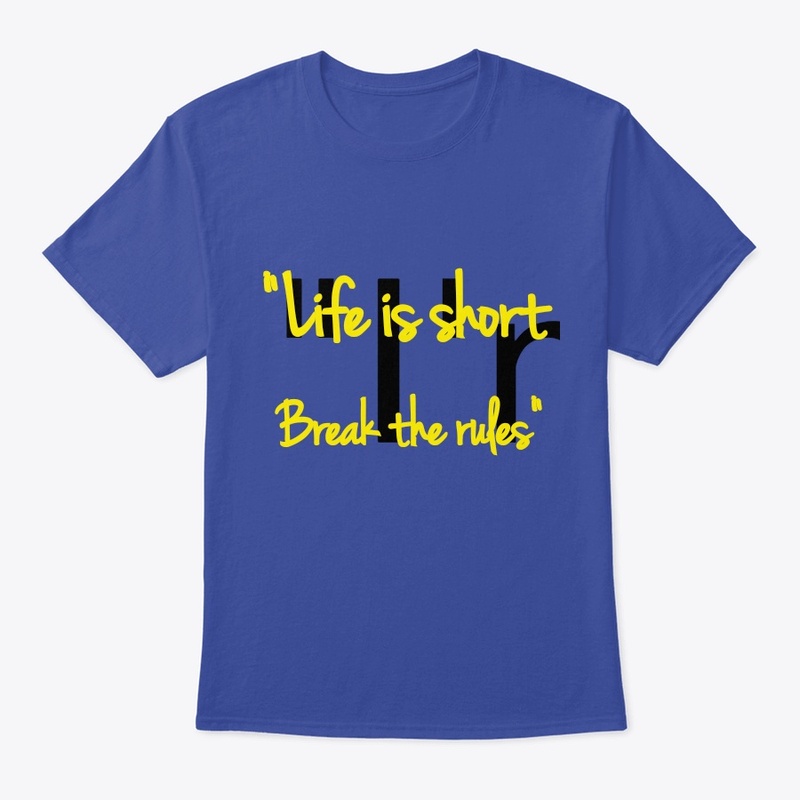 "Life is short break the rules"