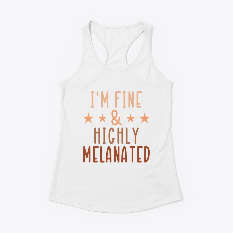 I'm Fine and Highly Melanated!
